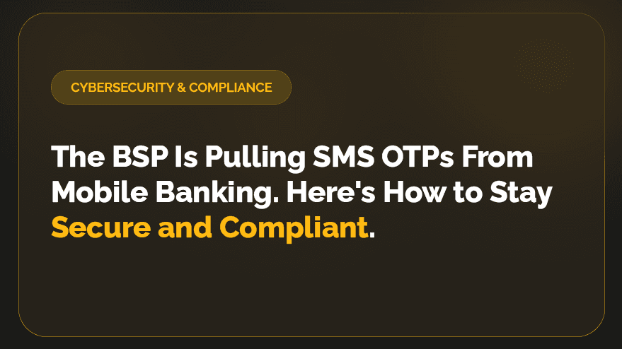 The BSP Is Pulling SMS OTPs From Mobile Banking. Here's How to Stay Secure and Compliant.